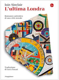L'ULTIMA LONDRA. ROMANZO AUTENTICO DI UNA CITTA' IRREALE