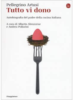 TUTTO VI DONO. AUTOBIOGRAFIA DEL PADRE DELLA CUCINA ITALIANA