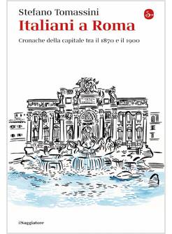 ITALIANI A ROMA CRONACHE DELLA CAPITALE TRA IL 1870 E IL 1900