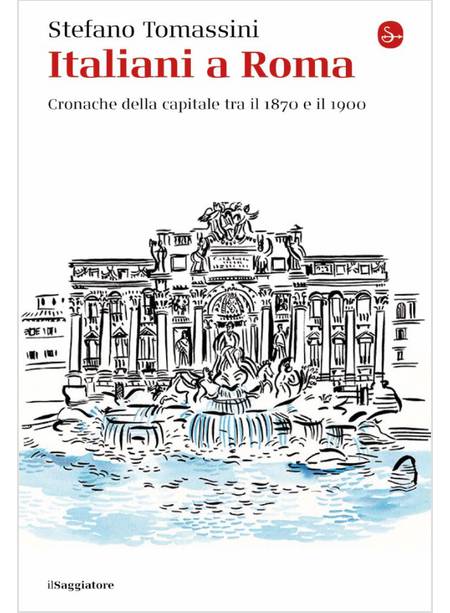 ITALIANI A ROMA CRONACHE DELLA CAPITALE TRA IL 1870 E IL 1900