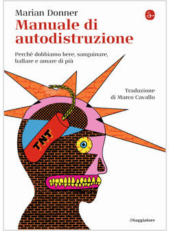 MANUALE DI AUTODISTRUZIONE. PERCHE' DOBBIAMO BERE, SANGUINARE, BALLARE E AMARE D