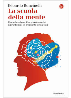 SCUOLA DELLA MENTE. COME FUNZIONA IL NOSTRO CERVELLO DALL'INFANZIA AL TRAMONTO D