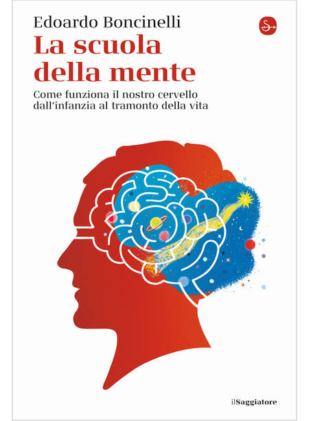 SCUOLA DELLA MENTE. COME FUNZIONA IL NOSTRO CERVELLO DALL'INFANZIA AL TRAMONTO D