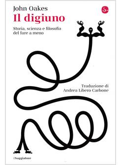 IL DIGIUNO STORIA, SCIENZA E FILOSOFIA DEL FARE A MENO 