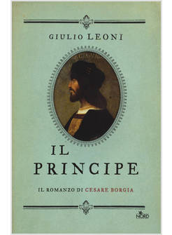 IL PRINCIPE. IL ROMANZO DI CESARE BORGIA 