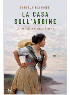 LA CASA SULL'ARGINE. LA SAGA DELLA FAMIGLIA CASADIO 