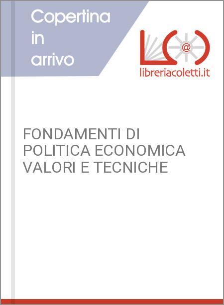 FONDAMENTI DI POLITICA ECONOMICA VALORI E TECNICHE