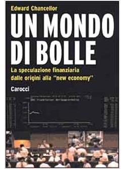 MONDO DI BOLLE LA SPECULAZIONE FINANZIARIA DALLE ORIGINI ALLA &laquo;NEW ECONOMY&raquo; (UN