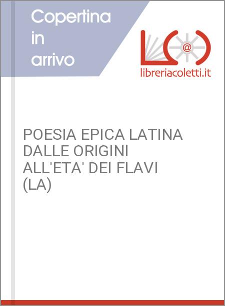 POESIA EPICA LATINA DALLE ORIGINI ALL'ETA' DEI FLAVI (LA)