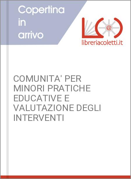 COMUNITA' PER MINORI PRATICHE EDUCATIVE E VALUTAZIONE DEGLI INTERVENTI