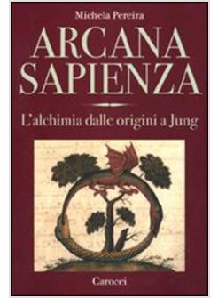 ARCANA SAPIENZA L'ALCHIMIA DALLE ORIGINI A JUNG