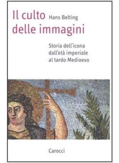 CULTO DELLE IMMAGINI STORIA DELL'ICONA DALL'ETA' IMPERIALE AL TARDO MEDIOEVO