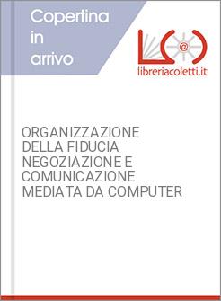 ORGANIZZAZIONE DELLA FIDUCIA NEGOZIAZIONE E COMUNICAZIONE MEDIATA DA COMPUTER