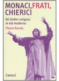 MONACI FRATI CHIERICI GLI ORDINI RELIGIOSI IN ETA' MODERNA