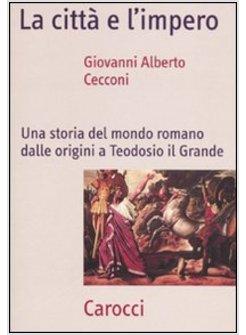 CITTA' E' L'IMPERO UNA STORIA DEL MONDO ROMANO DALLE ORIGINI A TEODOSIO (LA)