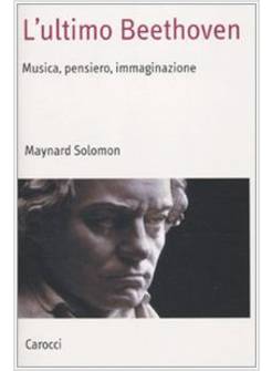 ULTIMO BEETHOVEN. MUSICA, PENSIERO, IMMAGINAZIONE (L')