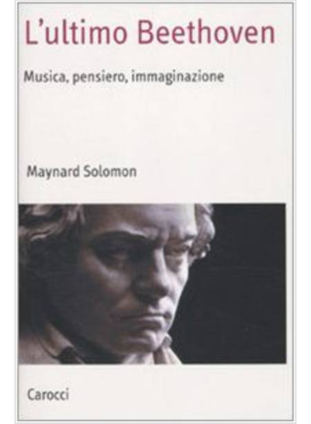 ULTIMO BEETHOVEN. MUSICA, PENSIERO, IMMAGINAZIONE (L')