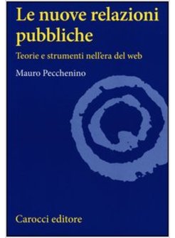 NUOVE RELAZIONI PUBBLICHE. TEORIE E STRUMENTI NELL'ERA DEL WEB (LE)