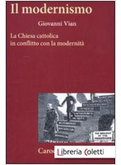 IL MODERNISMO. LA CHIESA CATTOLICA IN CONFLITTO CON LA MODERNITA'