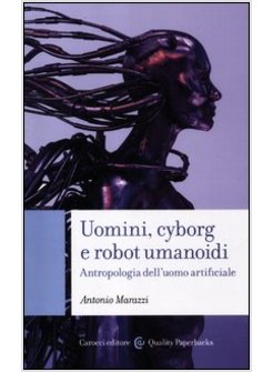 UOMINI, CYBORG E ROBOT UMANOIDI. ANTROPOLOGIA DELL'UOMO ARTIFICIALE