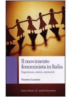 IL MOVIMENTO FEMMINISTA IN ITALIA. ESPERIENZE, STOREI, MEMORIE 
