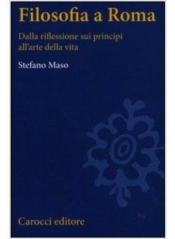 FILOSOFIA A ROMA. LA RIFLESSIONE SUI PRINCIPI E L'ARTE DELLA VITA