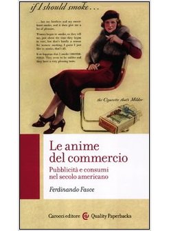 LE ANIME DEL COMMERCIO. PUBBLICITA' E CONSUMI NEL SECOLO AMERICANO