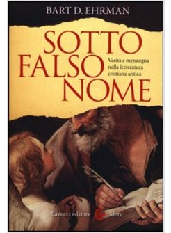 SOTTO FALSO NOME. VERITA' E MENZOGNA NELLA LETTERATURA CRISTIANA ANTICA