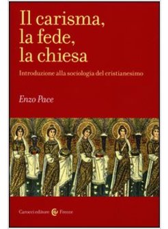 IL CARISMA, LA FEDE, LA CHIESA. INTRODUZIONE ALLA SOCIOLOGIA DEL CRISTIANESIMO