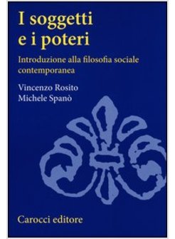 I SOGGETTI E I POTERI. INTRODUZIONE ALLA FILOSOFIA SOCIALE CONTEMPORANEA