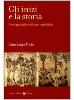GLI INIZI E LA STORIA. LE ORIGINI DELLA CIVILTA' NEI TESTI BIBLICI 