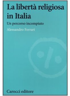 LA LIBERTA' RELIGIOSA IN ITALIA UN PERCORSO INCOMPIUTO