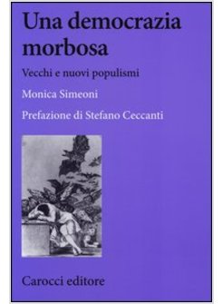 DEMOCRAZIA MORBOSA. VECCHI E NUOVI POPULISMI (UNA)