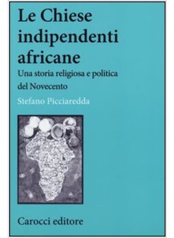 LE CHIESE INDIPENDENTI AFRICANE. UNA STORIA RELIGIOSA E POLITICA DEL NOVECENTO