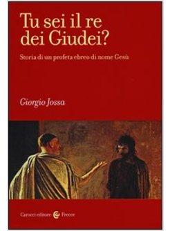 TU SEI IL RE DEI GIUDEI? STORIA DI UN PROFETA EBREO DI NOME GESU'