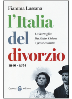 L'ITALIA DEL DIVORZIO LA BATTAGLIA FRA STATO, CHIESA E GENTE COMUNE (1946-1975)