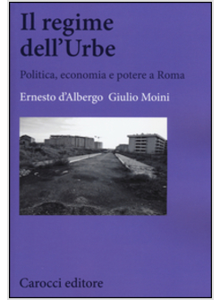 IL REGIME DELL'URBE. POLITICA, ECONOMIA E POTERE A ROMA (1994-2013)
