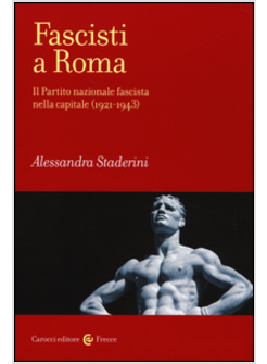 FASCISTI A ROMA. IL PARTITO NAZIONALE FASCISTA NELLA CAPITALE (1921-1943)