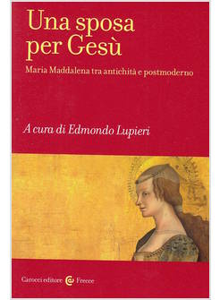 UNA SPOSA PER GESU' MARIA MADDALENA TRA ANTICHITA' E POSTMODERNO
