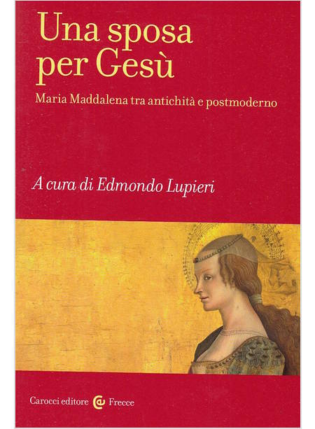 UNA SPOSA PER GESU' MARIA MADDALENA TRA ANTICHITA' E POSTMODERNO