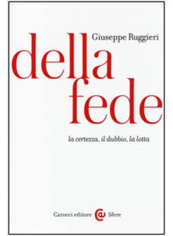 DELLA FEDE. LA CERTEZZA, IL DUBBIO, LA LOTTA