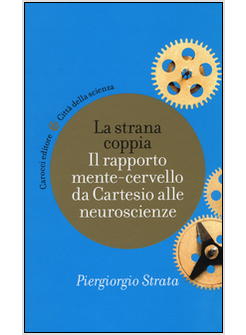 LA STRANA COPPIA. IL RAPPORTO MENTE-CERVELLO DA CARTESIO ALLE NEUROSCIENZE