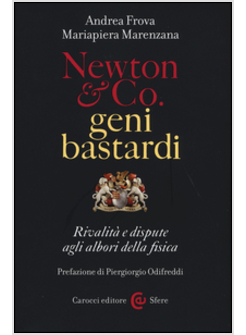 NEWTON & CO., GENI BASTARDI. RIVALITA' E DISPUTE AGLI ALBORI DELLA FISICA