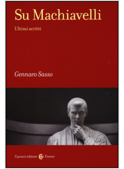 SU MACHIAVELLI. ULTIMI SCRITTI