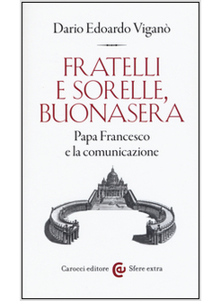 FRATELLI E SORELLE, BUONASERA. PAPA FRANCESCO E LA COMUNICAZIONE