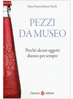PEZZI DA MUSEO. PERCHE' ALCUNI OGGETTI DURANO PER SEMPRE
