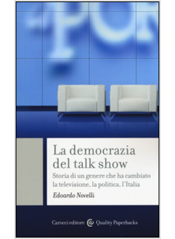 LA DEMOCRAZIA DEL TALK SHOW. STORIA DI UN GENERE CHE HA CAMBIATO LA TELEVISIONE