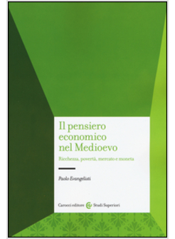 PENSIERO ECONOMICO NEL MEDIOEVO. RICCHEZZA, POVERTA', MERCATO E MONETA (IL)