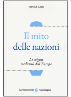 IL MITO DELLE NAZIONI. LE ORIGINI MEDIEVALI DELL'EUROPA