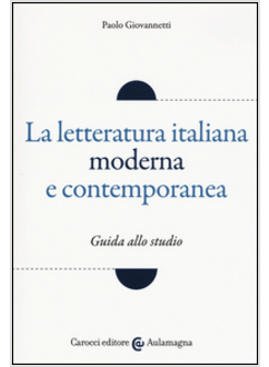 LA LETTERATURA ITALIANA MODERNA E CONTEMPORANEA. GUIDA ALLO STUDIO 